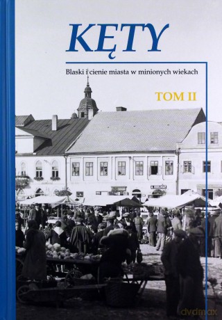 Kęty. Blaski i cienie miasta w minionych wiekach. Monografia historyczna (Tom 1 i 2) [KSIĄŻKA]