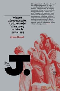 Miasto zgruzowstałe. Codzienność Warszawy w latach 1954-1955 - Sylwia Chutnik [KSIĄŻKA]