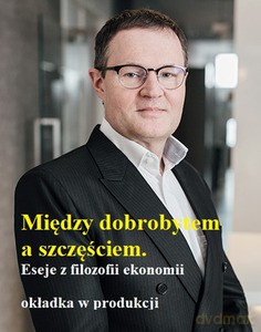 Między dobrobytem a szczęściem. Eseje z filozofii ekonomii - Gorazda Marcin, Kwarciński Tomasz [KSIĄŻKA]