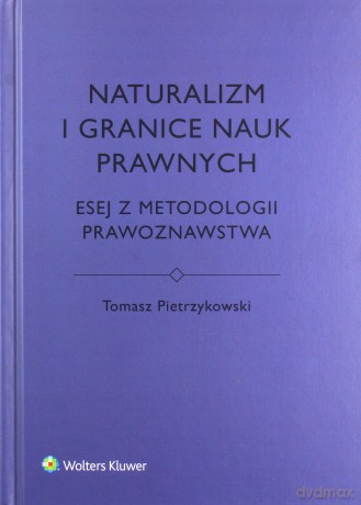Naturalizm i granice nauk prawnych - Tomasz Pietrzykowski [KSIĄŻKA]