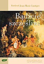 Bądźcie szczęśliwi - Jean-Marie Lustiger [KSIĄŻKA]