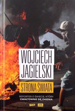 Strona świata. Reporter o świecie, który gwałtownie się zmienia - Wojciech Jagielski [KSIĄŻKA]