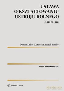 Ustawa o kształtowaniu ustroju rolnego Komentarz - Dorota Łobos-Kotowska, Marek Stańko [KSIĄŻKA]