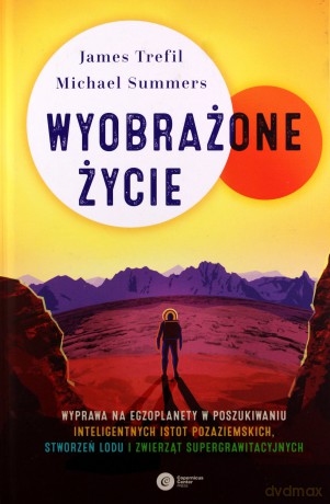 Wyobrażone życie. Prawdopodobna naukowa podróż wśród egzoplanet w poszukiwaniu inteligentnych kosmitów, stworzeń lodowych i zwierząt supergrawitacyjnych - Trefil/Summers [KSIĄŻKA]