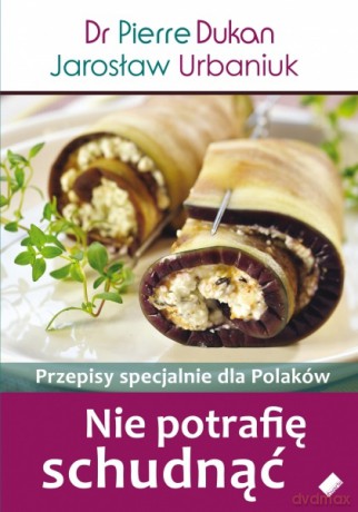 Nie potrafię schudnąć. Przepisy dla Polaków - Pierre Dukan, Jarosław Urbaniuk [KSIĄŻKA]