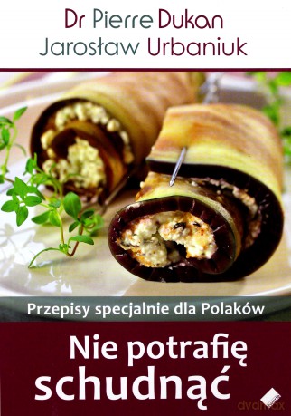 Nie potrafię schudnąć. Przepisy dla Polaków - Pierre Dukan, Jarosław Urbaniuk [KSIĄŻKA]