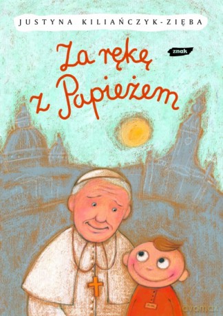 Za rękę z Papieżem - Justyna Kiliańczyk-Zięba [KSIĄŻKA]