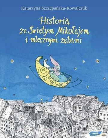 Historia ze Świętym Mikołajem i mlecznymi zębami - Katarzyna Szczepańska-Kowalczuk [KSIĄŻKA]