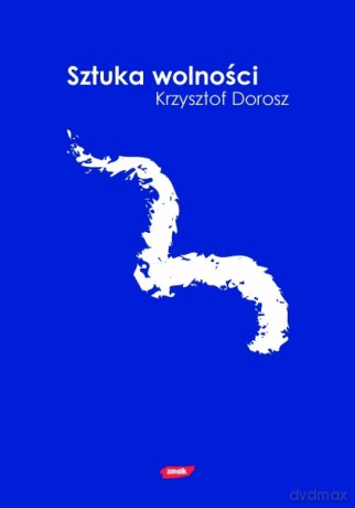 Sztuka wolności. Eseje liberalne - Krzysztof Dorosz [KSIĄŻKA]