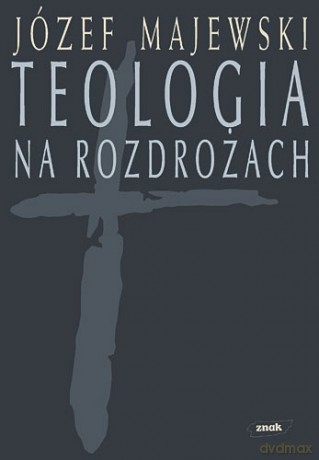 Teologia na rozdrożach - Józef Majewski [KSIĄŻKA]