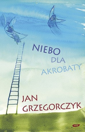 Niebo dla akrobaty - Jan Grzegorczyk [KSIĄŻKA]