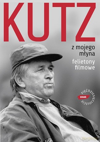 Z mojego młyna. Felietony filmowe - Kazimierz Kutz [KSIĄŻKA]
