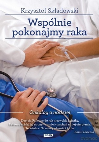 Wspólnie pokonajmy raka. Onkolog o nadziei - Krzysztof Składowski [KSIĄŻKA]
