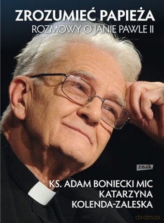 Zrozumieć papieża. Rozmowy o Janie Pawle II - Adam Boniecki, Katarzyna Kolenda-Zaleska [KSIĄŻKA]
