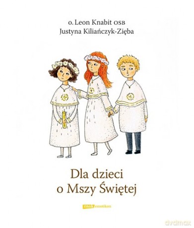 Dla dzieci o Mszy Świętej - Leon Knabit, Justyna Kiliańczyk-Zięba [KSIĄŻKA]