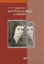 Prawdziwa ballada o miłości - Aleksander Jurewicz [KSIĄŻKA]