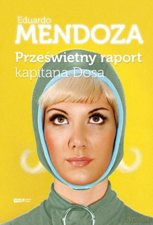 Prześwietny raport kapitana Dosa - Eduardo Mendoza [KSIĄŻKA]