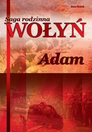 Adam. Saga rodzinna Wołyń (Tom 3) - Anna Nowak [KSIĄŻKA]