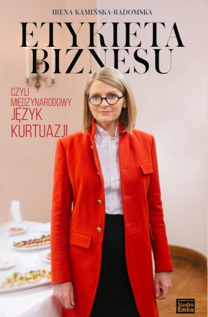 Etykieta biznesu, czyli międzynarodowy język kurtuazji - Irena Kamińska-Radomska [KSIĄŻKA]