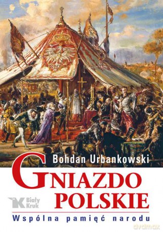 Gniazdo polskie. Wspólna pamięć narodu - Bohdan Urbankowski [KSIĄŻKA]