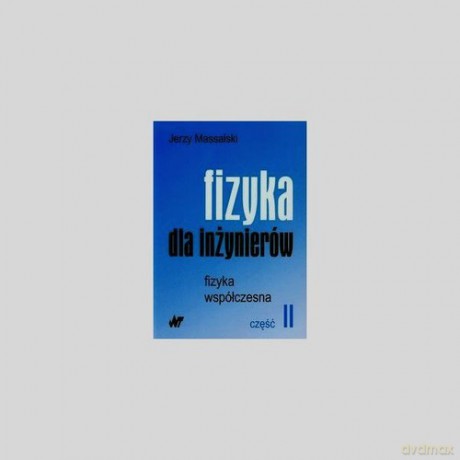 Fizyka dla inżynierów Część 2 Fizyka współczesna - Jerzy Massalski [KSIĄŻKA]