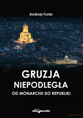 Gruzja niepodległa-od monarchii do republiki - Andrzej Furier [KSIĄŻKA]