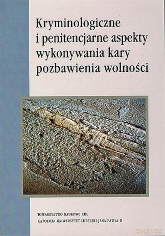 Kryminologiczne i penitencjarne aspekty wykonywania kary pozbawienia wolności [KSIĄŻKA]