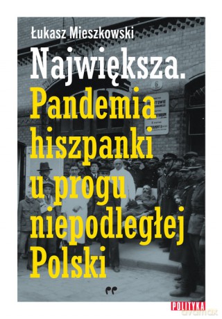 Największa Pandemia hiszpanki u progu niepodległej Polski. - Łukasz Mieszkowski [KSIĄŻKA]