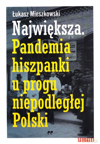 Największa Pandemia hiszpanki u progu niepodległej Polski. - Łukasz Mieszkowski [KSIĄŻKA]