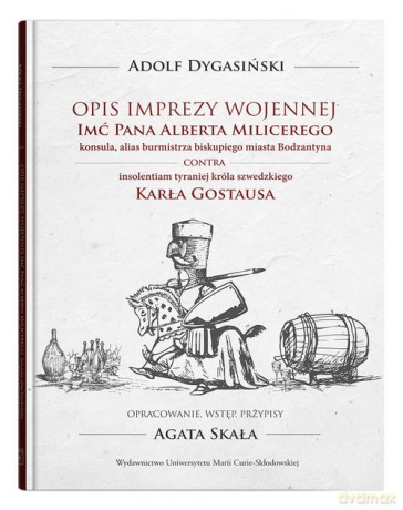 Opis imprezy wojennej Imć Pana Alberta Milicerego, konsula, alias burmistrza biskupiego miasta Bodza - Adolf Dygasiński [KSIĄŻKA]