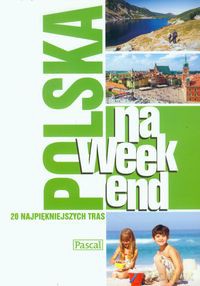 Polska na weekend 20 najpiękniejszych tras [KSIĄŻKA]