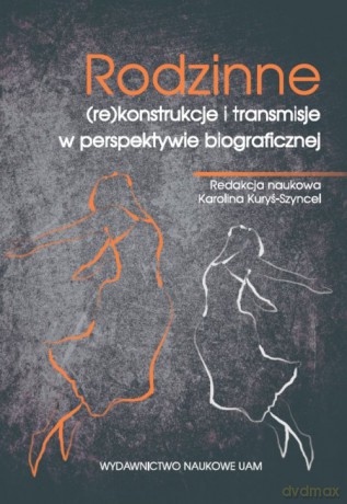 Rodzinne (re)konstrukcje i transmisje w perspektywie biograficznej [KSIĄŻKA]