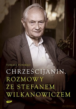 Chrześcijanin. Rozmowy ze Stefanem Wilkanowiczem - Tomasz Ponikło [KSIĄŻKA]
