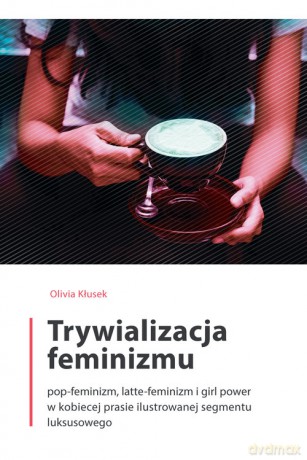 Trywializacja feminizmu - Olivia Kłusek [KSIĄŻKA]
