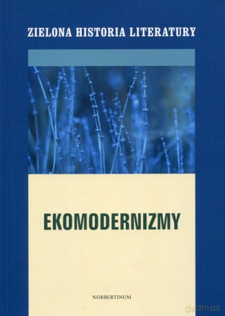 Zielona historia literatury (Tom 2) Ekomodernizmy [KSIĄŻKA]