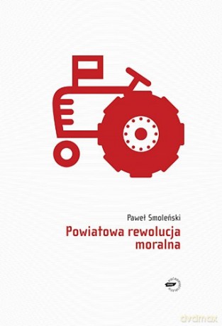 Powiatowa rewolucja moralna - Paweł Smoleński [KSIĄŻKA]