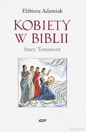 Kobiety w Biblii. Stary Testament - Elżbieta Adamiak [KSIĄŻKA]