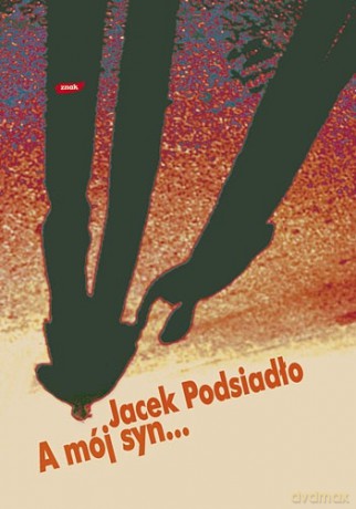 A mój syn... Wybór felietonów - Jacek Podsiadło [KSIĄŻKA]