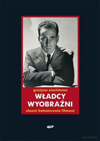 Władcy wyobraźni. Sławni bohaterowie filmowi - Grażyna Stachówna [KSIĄŻKA]