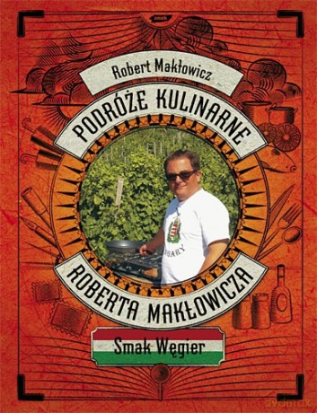 Podróże kulinarne Roberta Makłowicza. Smak Węgier - Robert Makłowicz [KSIĄŻKA]