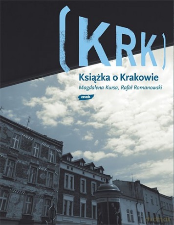 KRK. Książka o Krakowie - Magdalena Kursa, Rafał Romanowski [KSIĄŻKA]