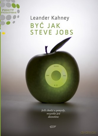 Być jak Steve Jobs - Leander Kahney [KSIĄŻKA]