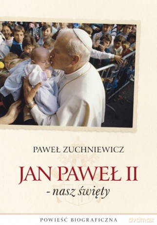Jan Paweł II - nasz święty - Paweł Zuchniewicz [KSIĄŻKA]