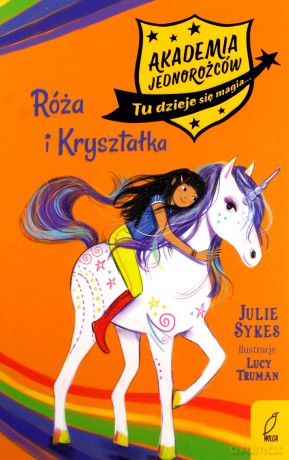 Akademia Jednorożców (Tom 7) Róża i Kryształka - Julie Sykes [KSIĄŻKA]