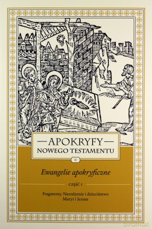 Apokryfy Nowego Testamentu. Ewangelie apokryficzne (Tom I, część 1) - Marek Starowieyski [KSIĄŻKA]