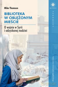 Biblioteka w oblężonym mieście. O wojnie w Syrii i odzyskanej nadziei - Mike Thomson [KSIĄŻKA]