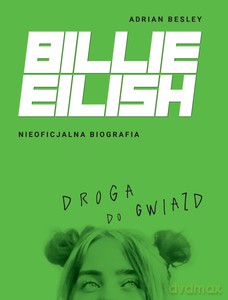 Billie Eilish. Droga do gwiazd. Nieoficjalna biografia - Adrian Besley [KSIĄŻKA]