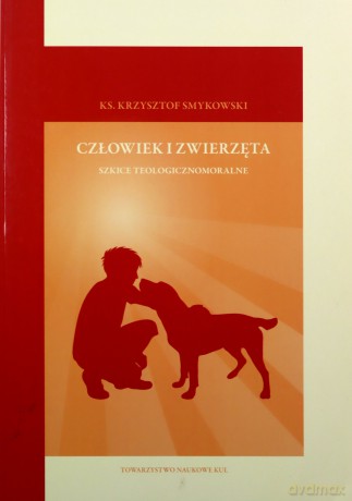 Człowiek i zwierzęta. Lubelskie Studia Teologicznomoralne (Tom 11) - ks. Krzysztof Smykowski [KSIĄŻKA]