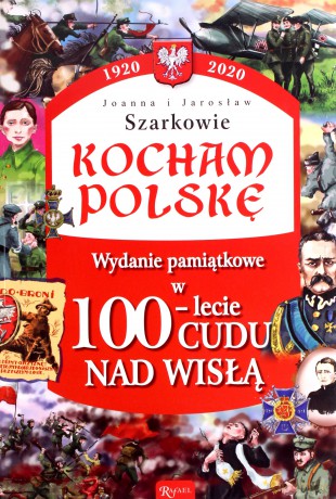 Kocham Polskę. 100-lecie cudu nad Wisłą - Joanna Szarek, Jarosław Szarek [KSIĄŻKA]