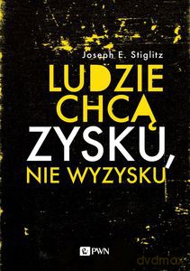 Ludzie chcą zysku, nie wyzysku - E. Stiglitz Joseph [KSIĄŻKA]